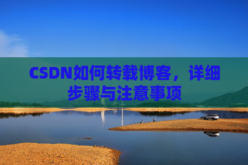 CSDN如何转载博客，详细步骤与注意事项
